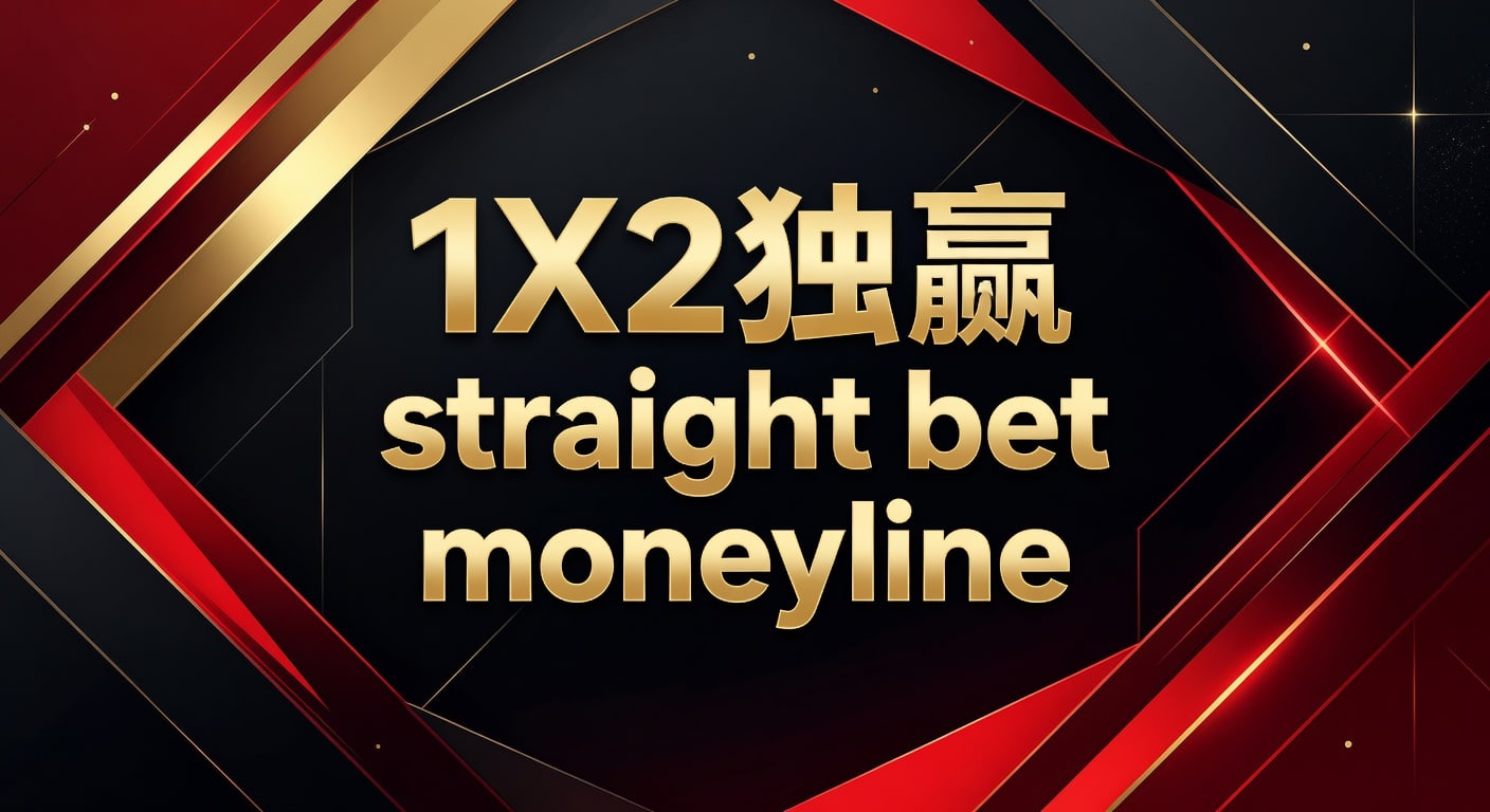 1X2 独赢 Straight Bet Moneyline：资深分析师深度解析足球博彩